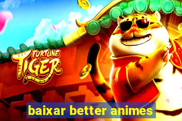 baixar better animes